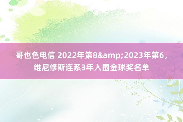 哥也色电信 2022年第8&2023年第6，维尼修斯连系3年入围金球奖名单