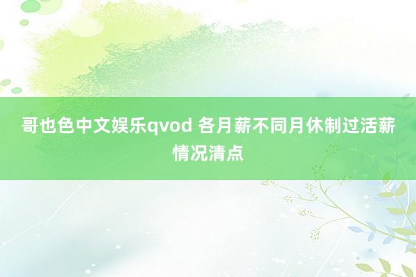 哥也色中文娱乐qvod 各月薪不同月休制过活薪情况清点